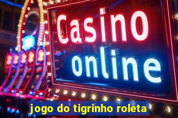 jogo do tigrinho roleta